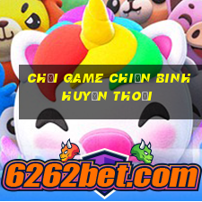 chơi game chiến binh huyền thoại