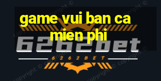 game vui ban ca mien phi