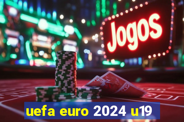 uefa euro 2024 u19