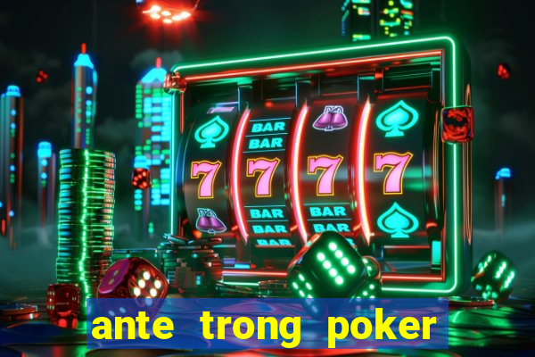 ante trong poker là gì