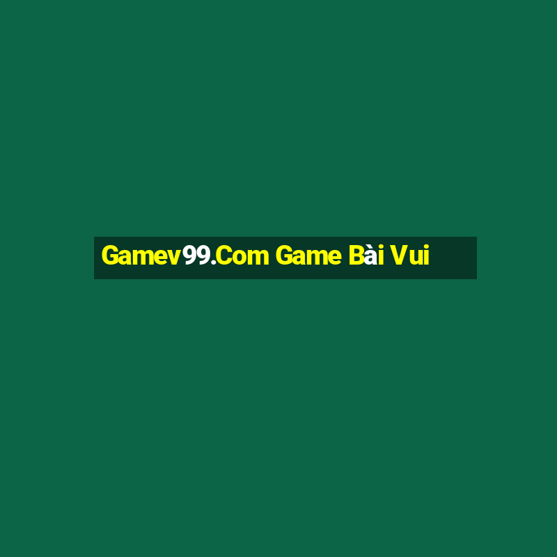 Gamev99.Com Game Bài Vui