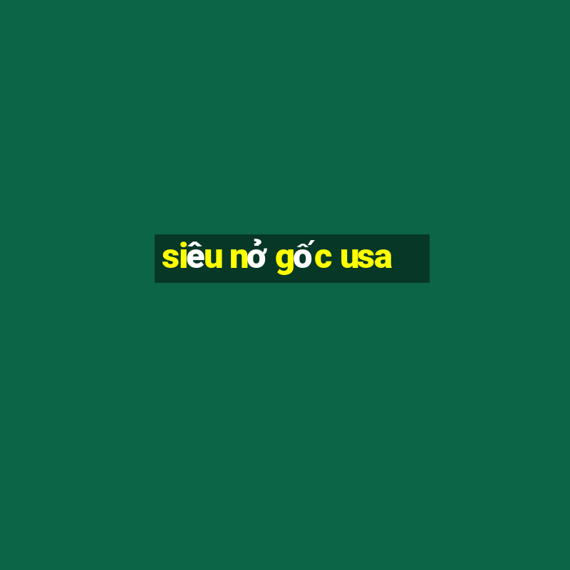 siêu nở gốc usa