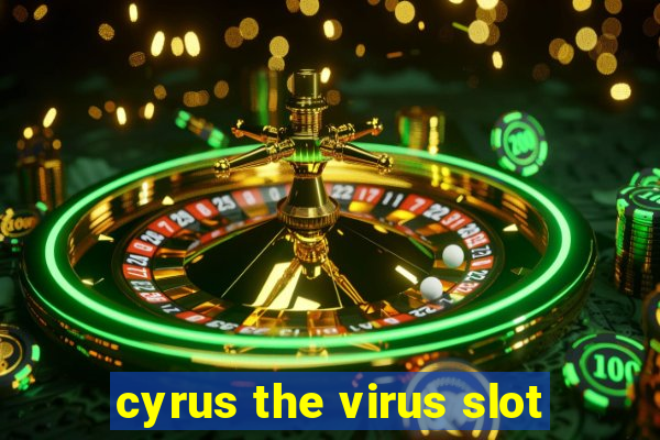 cyrus the virus slot