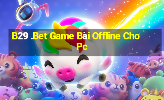 B29 .Bet Game Bài Offline Cho Pc