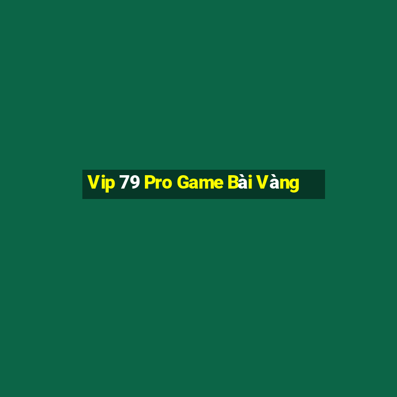 Vip 79 Pro Game Bài Vàng