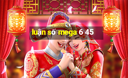 luận số mega 6 45