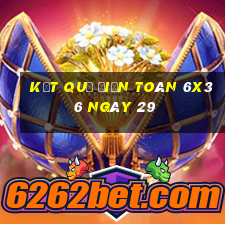 kết quả Điện Toán 6x36 ngày 29