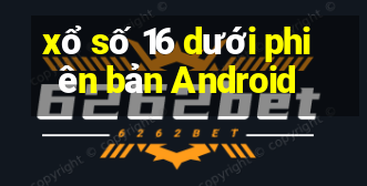 xổ số 16 dưới phiên bản Android