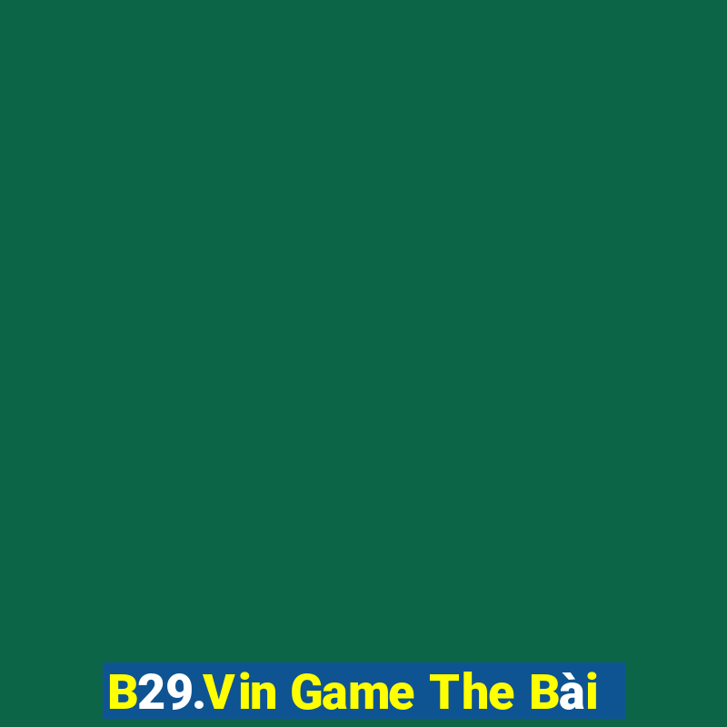 B29.Vin Game The Bài