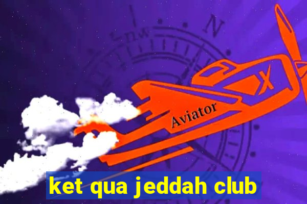 ket qua jeddah club