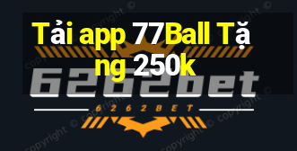 Tải app 77Ball Tặng 250k