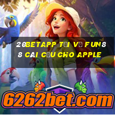 20betapp Tải về Fun88 Cái Cửu cho Apple