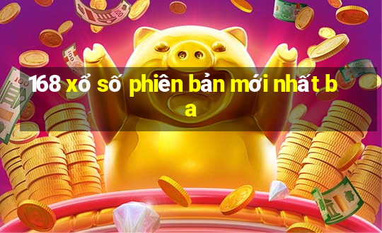 168 xổ số phiên bản mới nhất ba