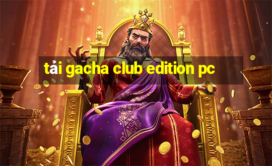 tải gacha club edition pc