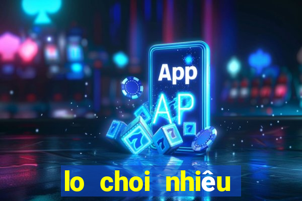 lo choi nhiêu hôm nay