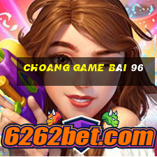 Choang Game Bài 96