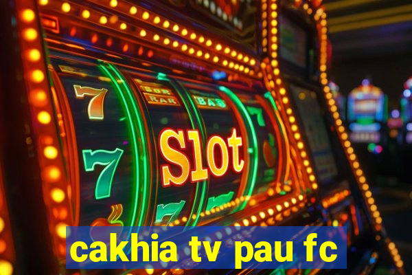 cakhia tv pau fc