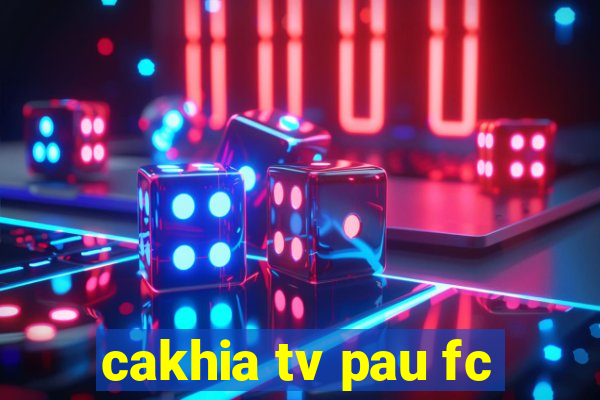 cakhia tv pau fc