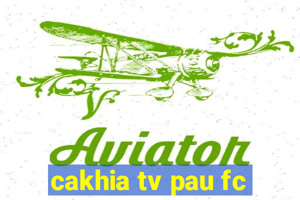 cakhia tv pau fc