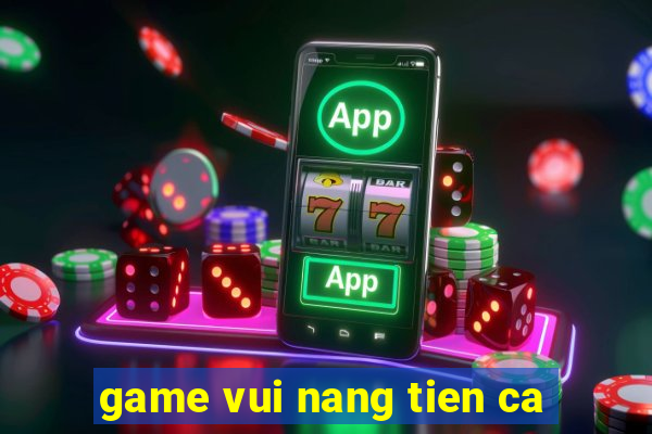 game vui nang tien ca