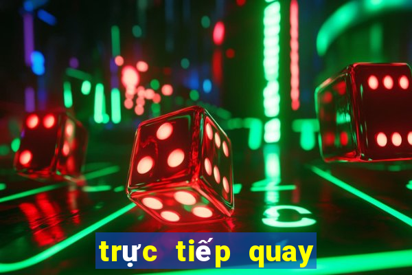 trực tiếp quay xổ số