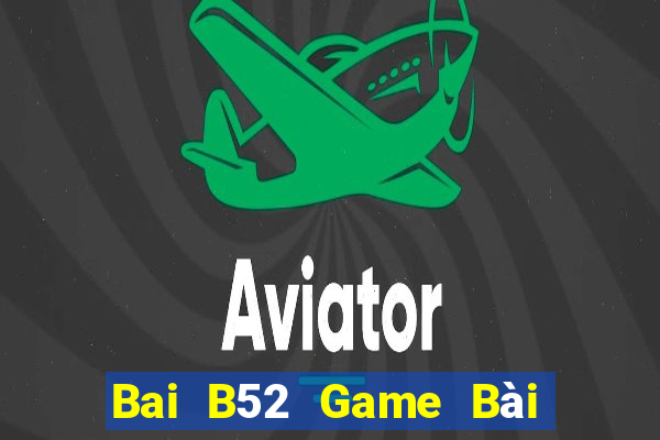 Bai B52 Game Bài Ăn Tiền Uy Tín