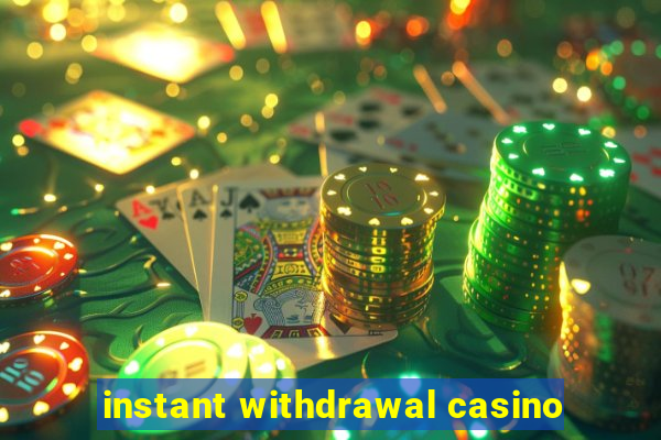 instant withdrawal casino