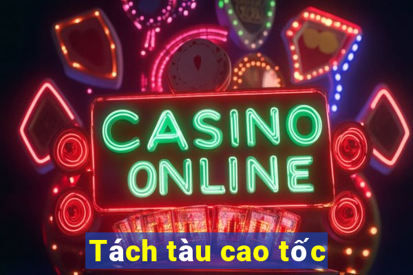 Tách tàu cao tốc