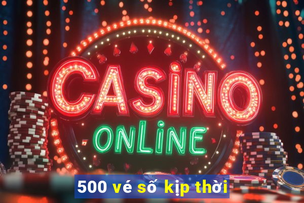 500 vé số kịp thời