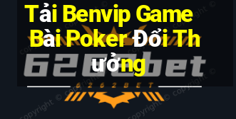 Tải Benvip Game Bài Poker Đổi Thưởng