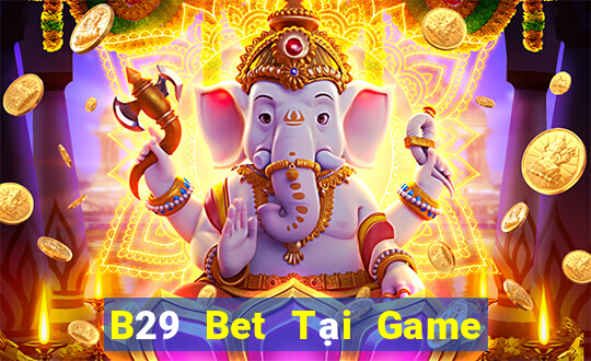 B29 Bet Tại Game Bài B52 Đổi Thưởng