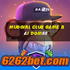 Mudgirl Club Game Bài Dom88