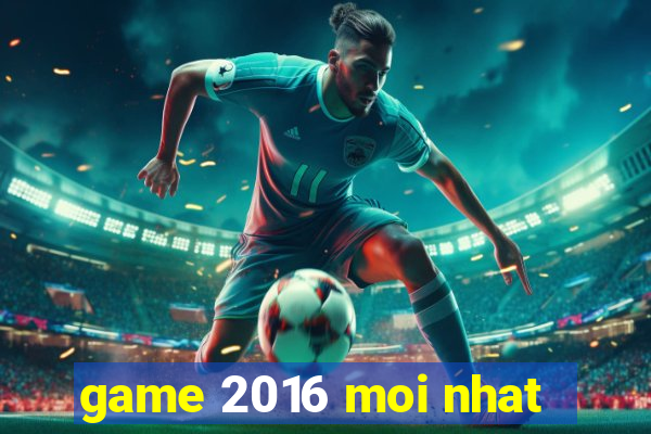 game 2016 moi nhat