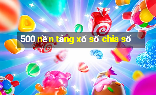 500 nền tảng xổ số chia số