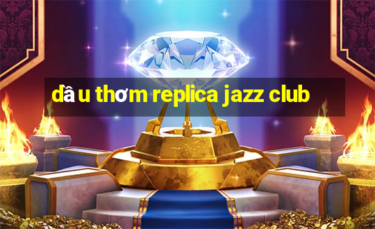 dầu thơm replica jazz club