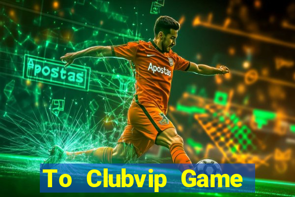 To Clubvip Game The Bài Hack