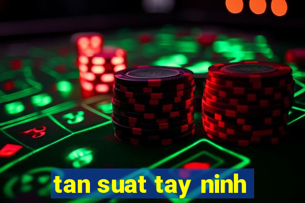 tan suat tay ninh