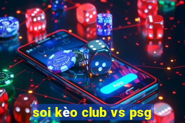 soi kèo club vs psg