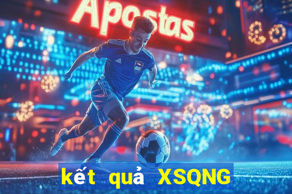 kết quả XSQNG ngày 20