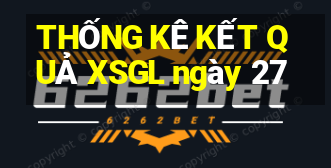 THỐNG KÊ KẾT QUẢ XSGL ngày 27