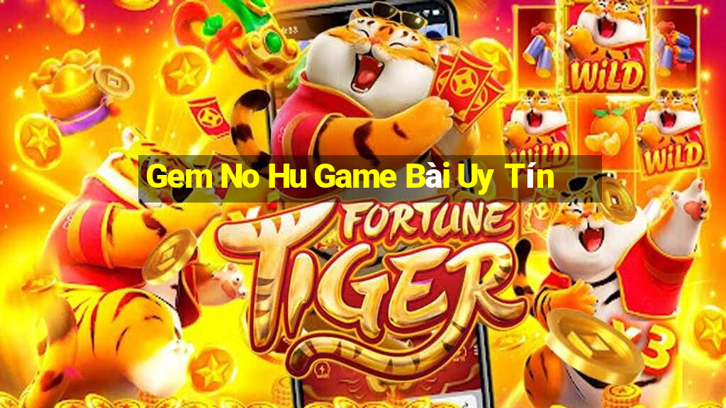 Gem No Hu Game Bài Uy Tín