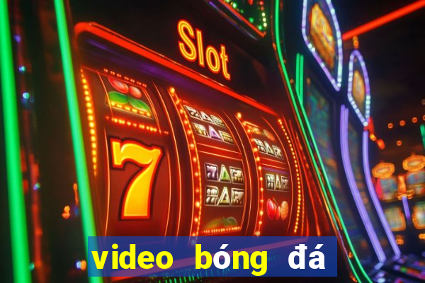 video bóng đá hôm qua