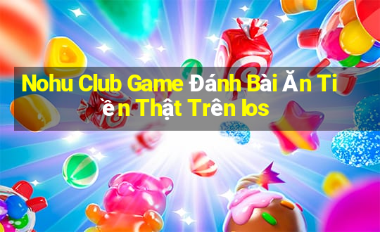 Nohu Club Game Đánh Bài Ăn Tiền Thật Trên Ios