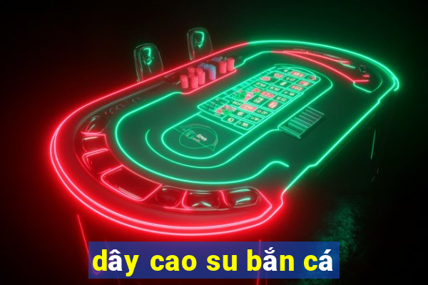 dây cao su bắn cá