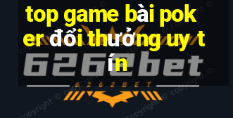 top game bài poker đổi thưởng uy tín