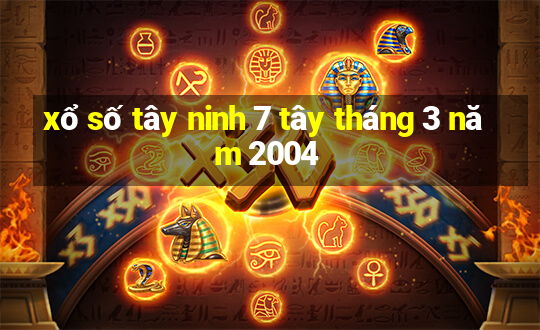 xổ số tây ninh 7 tây tháng 3 năm 2004