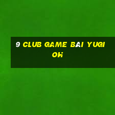 9 Club Game Bài Yugioh