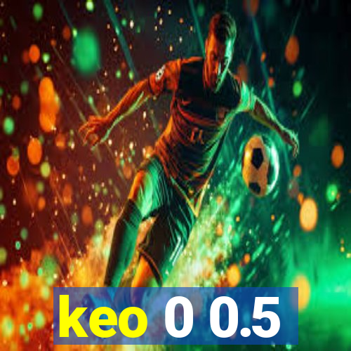 keo 0 0.5