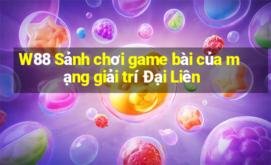 W88 Sảnh chơi game bài của mạng giải trí Đại Liên