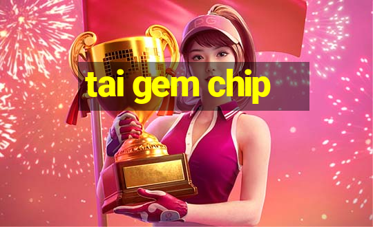 tai gem chip